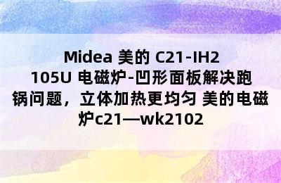 Midea 美的 C21-IH2105U 电磁炉-凹形面板解决跑锅问题，立体加热更均匀 美的电磁炉c21—wk2102